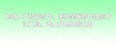 职场人工智能写作，系统掌握写作理念方法工具，走上升职加薪之路