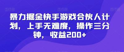 暴力掘金快手游戏合伙人计划,上手无难度,操作三分钟,收益200+
