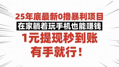 25年底最新0撸暴利项目，在家躺着玩手机也能赚钱，1元提现秒到账，有手...