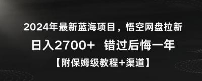2024年最新蓝海项目,悟空网盘拉新,日入2700+错过后悔一年【附保姆级教程+渠道】【揭秘】