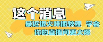 最近很火咩播教程，学会你的直播间更火爆【揭秘】