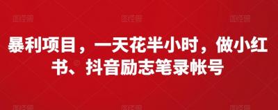 暴利项目,一天花半小时,做小红书、抖音励志笔录帐号