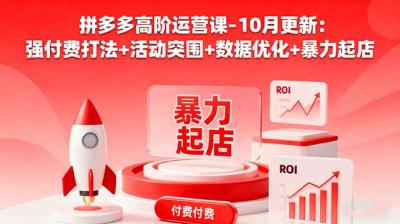 拼多多高阶运营课-10月更新:强付费打法+活动突围+数据优化+暴力起店