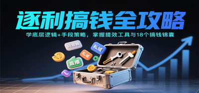 逐利搞钱全攻略：学底层逻辑+手段策略，掌握提效工具与18个搞钱锦囊