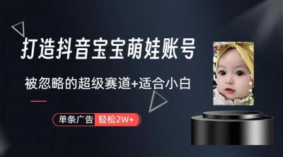 (9419期)打造抖音宝宝账号,一条广告2W,大部分人忽略的超级赛道(教程+素材+软件)