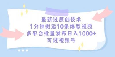 最新过原创技术,1分钟搬运10条爆款视频,多平台批量发布日入1000+,可...