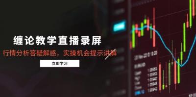 缠论教学直播录屏，行情分析答疑解惑，实操机会提示讲解(5月