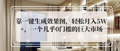 靠一键生成效果图,轻松月入5W+,一个几乎0门槛的巨大市场
