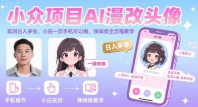 小众项目AI漫改头像,实测日入多张,小白一部手机可以做,保姆级全流程教学
