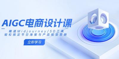 AIGC电商设计课:精通Midjourney/SD工具,轻松搞定节日海报与产品视觉营销