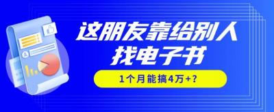 我靠！这朋友靠给别人找电子书，1个月能搞4万+？