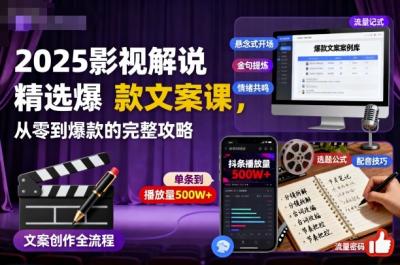 2025影视解说精选爆款文案课,从零到爆款的完整攻略