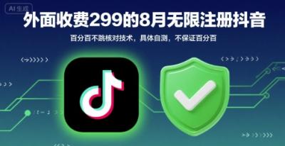外面收299的8月无限注册抖音百分百不跳核对技术，具体自测，不保证百分百