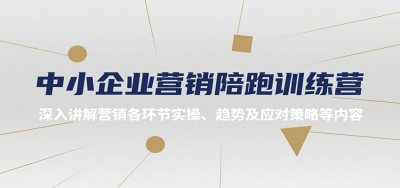 中小企业营销陪跑训练营，深入讲解营销各环节实操、趋势及应对策略等内容