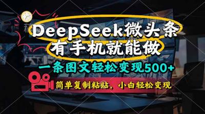 一条图文轻松变现500+，DeeSeep微头条，有手机就能做，简单复制粘贴，...