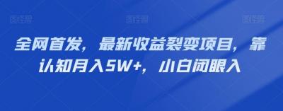 全网首发,最新收益裂变项目,靠认知月入5W+,小白闭眼入