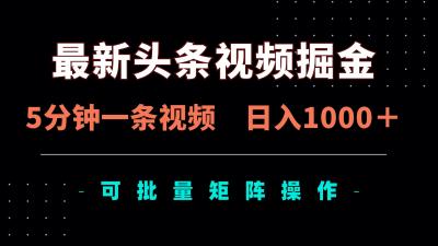 最新头条视频掘金,5分钟一条视频,日入1000+!可矩阵批量操作
