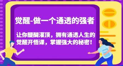 觉醒-做一个通透的强者,让你醍醐灌顶,拥有通透人生的觉醒开悟课,掌握强大的秘密!