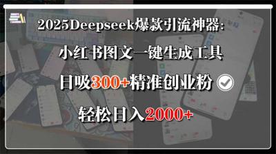 2025Deepseek爆款引流神器：小红书图文一键生成工具，日吸300+精准创业...