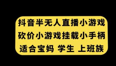 抖音半无人直播砍价小游戏,挂载游戏小手柄,适合宝妈学生上班族【揭秘】