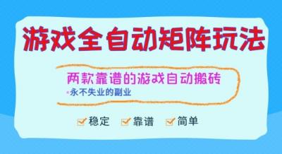 两款靠谱的游戏全自动搬砖项目，日入1k+，稳定可矩阵，永不失业的副业【揭秘】
