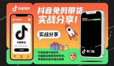 抖音免剪带货实战分享,不用剪辑不用软件,无脑搬运做短视频带货,零基础也能快速出结果