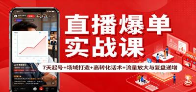 直播爆单实战课：7天起号+场域打造+高转化话术+流量放大与复盘递增