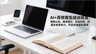 AI+高效能实战训练营,破除认知、精准提问、实战应用,构建未来竞争力,开启多维盈利渠道