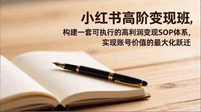 小红书高阶变现班,构建一套可执行的高利润变现SOP体系,实现账号价值的最大化跃迁