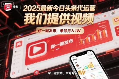 2025最新今日头条代运营,我们提供视频,你一键发布,单号月入1W【揭秘】