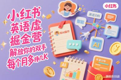 小红书英语虚拟资料掘金营,纯AI操作,解放你的双手,每个月多挣几K