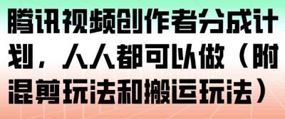 腾讯视频创作者分成计划，人人都可以做(附混剪玩法和搬运玩法)