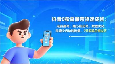 抖音0粉直播带货速成班:选品建号、随心推起号、数据优化,快速冷启动破流量,7天实现日销过万