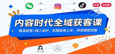 内容时代全域获客课：精准获客+强人设IP，给模版易上手、讲原理助创新
