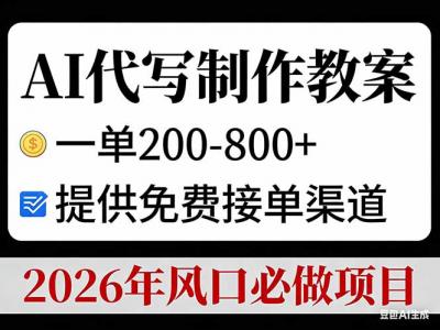 AI代写制作教案，一单200-800+，提供免费接单渠道，2026年风口必做项目