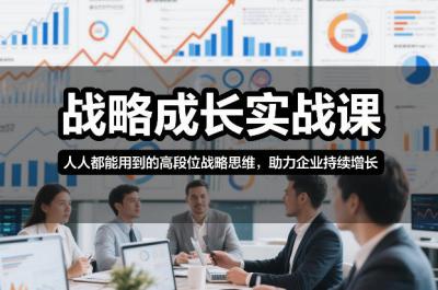 战略成长实战课，人人都能用到的高段位战略思维，助力企业持续增长