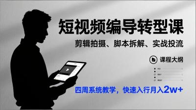 短视频编导转型课,剪辑拍摄、脚本拆解、实战投流,四周系统教学,快速入行月入2w+