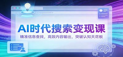 AI时代搜索变现课：精准信息查找，高效内容输出，突破认知天花板