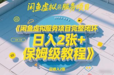 闲鱼虚拟服务项目完整闭环，日入2张+保姆级教程