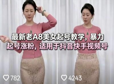 最新老A8美女起号教学，暴力起号涨粉，适用于抖音快手视频号