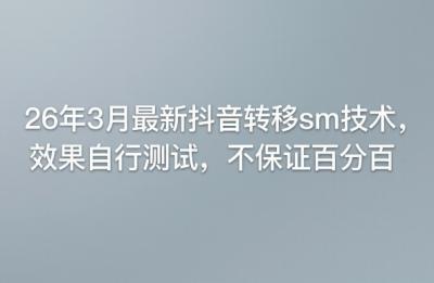 26年3月最新抖音转移sm技术，效果自行测试，不保证百分百