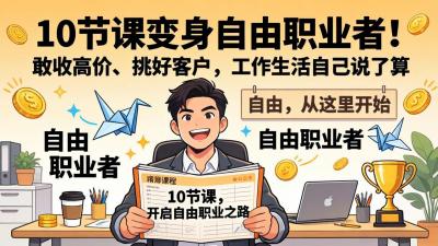 10 节课变身自由职业者!敢收高价、挑好客户,工作生活自己说了算