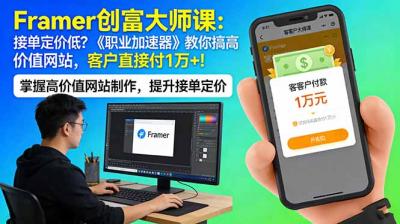 Framer 创富大师课：接单定价低？《职业加速器》教你搞高价值网站，客户直接付 1 万 +