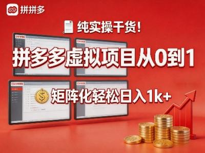 纯实操干货!拼多多虚拟项目从0到1,矩阵化轻松日入1k+【揭秘】