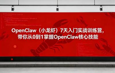 OpenClaw(小龙虾)7天入门实战训练营，带你从0到1掌握OpenClaw核心技能