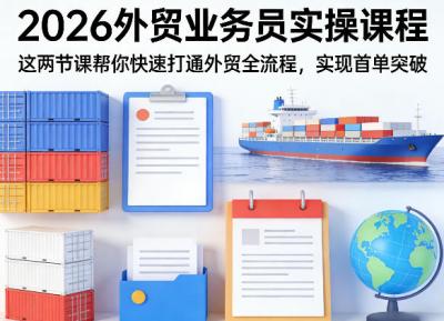 2026外贸业务员实操课程，这两节课帮你快速打通外贸全流程，实现首单突破
