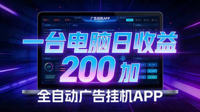 全自动广告挂机 · 被动收益终端,无需人工值守,一台电脑日收益200加