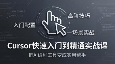 Cursor快速入门到精通实战课:入门配置+高阶技巧+场景实战,把AI编程工具变成实用帮手