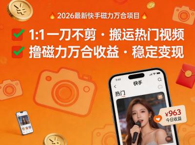 2026年最新快手磁力万合项目，1比1一刀不剪搬运热门视频，撸磁力万合收益
