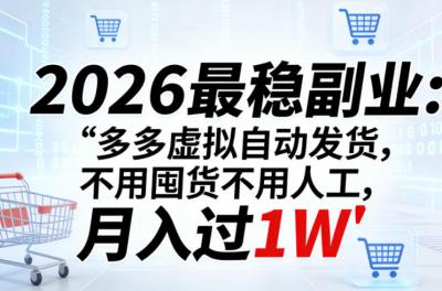 2026最稳副业:多多虚拟自动发货,不用囤货不用人工,月入过1W【揭秘】